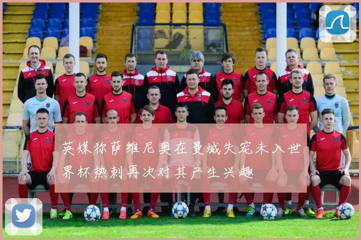 英媒称萨维尼奥在曼城失宠未入世界杯热刺再次对其产生兴趣